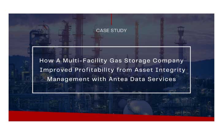 How A Multi-Facility Gas Storage Company Improved Profitability from Asset Integrity Management with Antea Data Services